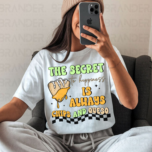 THE SECRET TO HAPPINESS IS ALWAYS CHIPS AND QUESO - COMPLETED TEE