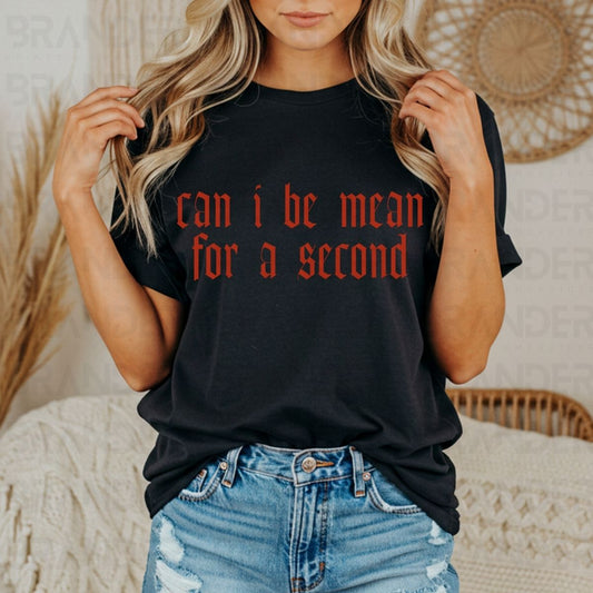 CAN I BE MEAN FOR A SECOND - DTF TRANSFER