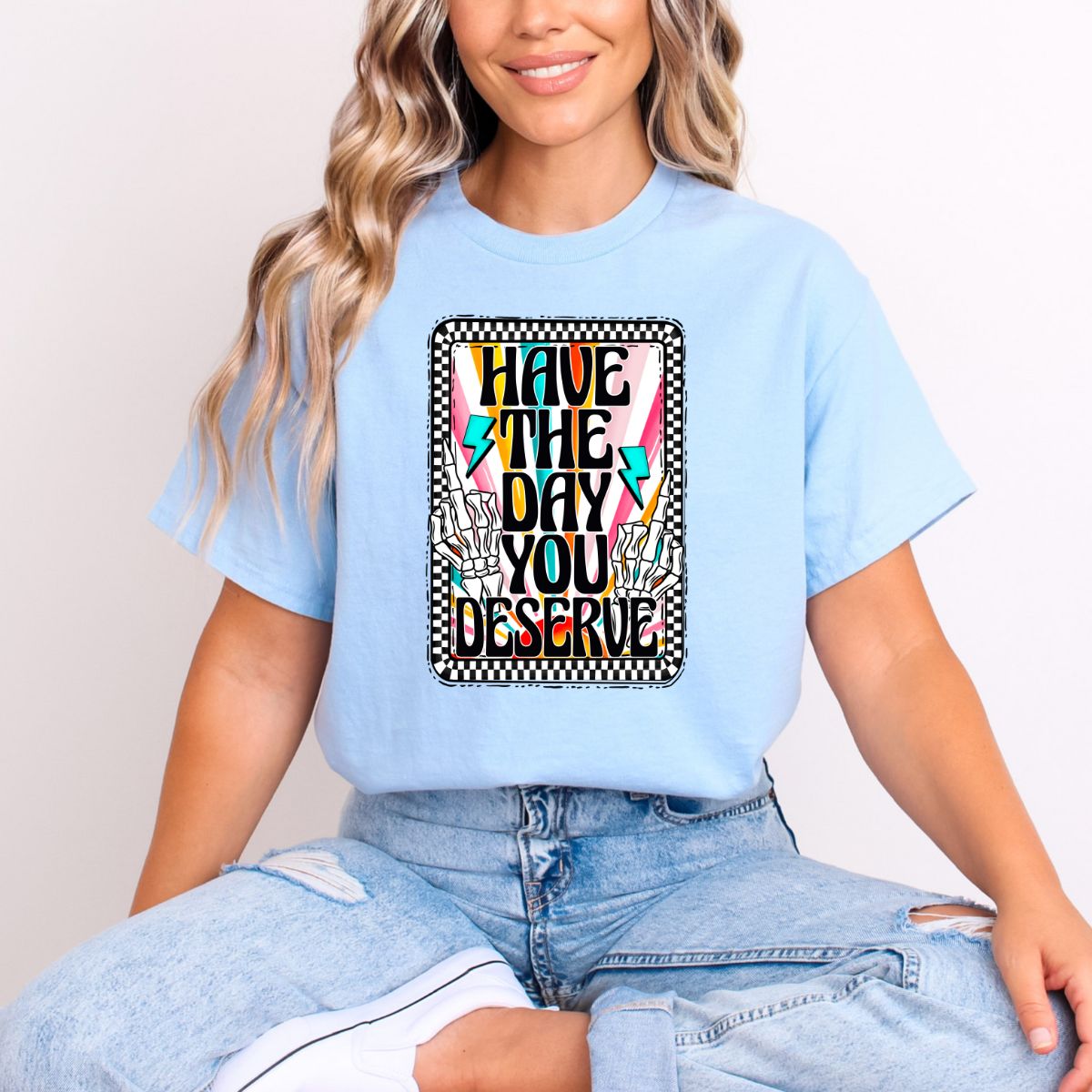 HAVE THE DAY YOU DESERVE - DTF TRANSFER