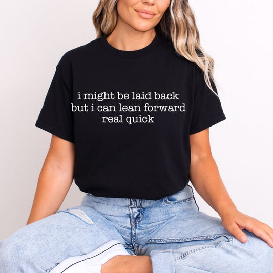 I MIGHT BE LAID BACK BUT I CAN LEAN FORWARD REAL QUICK - DTF TRANSFER
