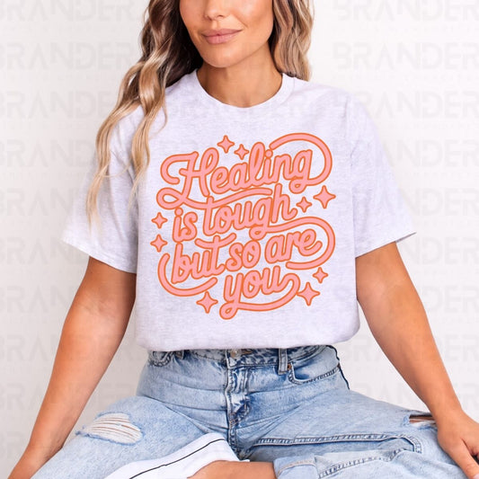 HEALING IS TOUGH BUT SO ARE YOU - DTF TRANSFER
