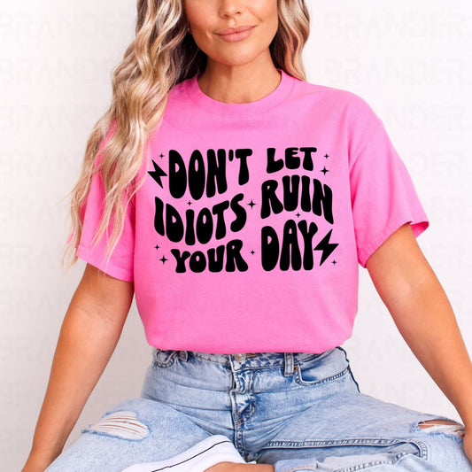 DON'T LET IDIOTS RUIN YOUR DAY - COMPLETED TEE