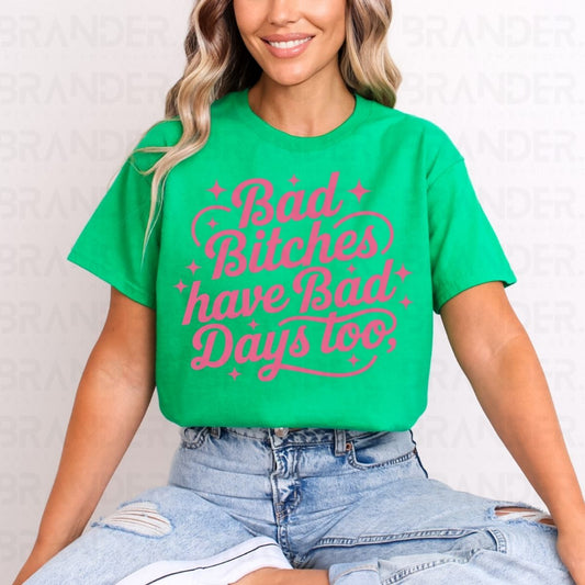 BAD BITCHES HAVE BAD DAYS TOO - DTF TRANSFER