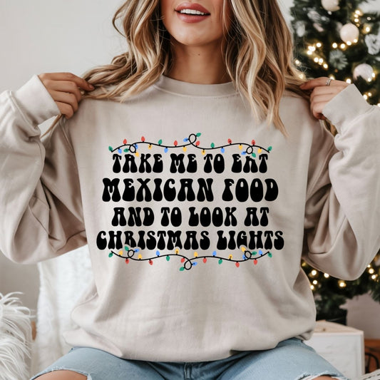 TAKE ME TO EAT MEXICAN FOOD AND TO LOOK AT CHRISTMAS LIGHTS - DTF TRANSFER