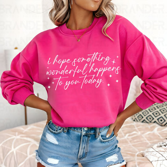 I HOPE SOMETHING WONDERFUL HAPPENS TO YOU TODAY - COMPLETED TEE