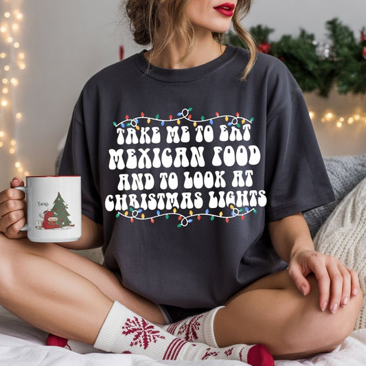 TAKE ME TO EAT MEXICAN FOOD AND TO LOOK AT CHRISTMAS LIGHTS - DTF TRANSFER