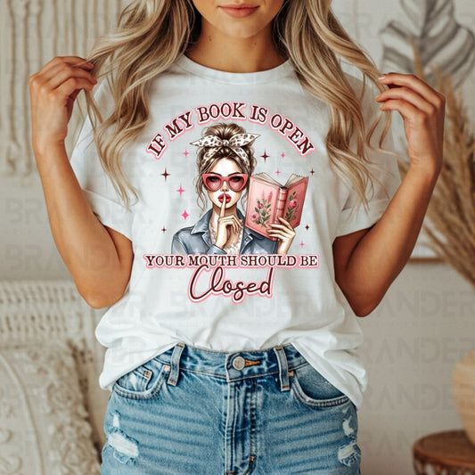IF MY BOOK IS OPEN YOUR MOUTH SHOULD BE CLOSED - DTF TRANSFER