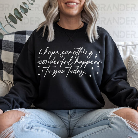 I HOPE SOMETHING WONDERFUL HAPPENS TO YOU TODAY - DTF TRANSFER